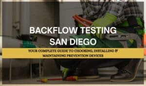 Backflow Testing San Diego: A certified technician performing backflow testing on a residential backflow prevention device in San Diego.