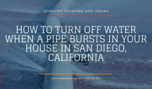 ▷☎️HomePro Plumbing: Best San Diego Plumbers (858) 251-7070 | How to Turn Off Water When a Pipe Bursts in Your House in San Diego, California what to do when a pipe bursts in your house San Diego
