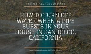 ▷☎️HomePro Plumbing: Best San Diego Plumbers (858) 251-7070 | How to Turn Off Water When a Pipe Bursts in Your House in San Diego, California what to do when a pipe bursts in your house San Diego