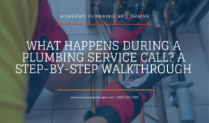 ▷☎️HomePro Plumbing: Best San Diego Plumbers (858) 251-7070 | What Happens During a Plumbing Service Call? A Step-by-Step Walkthrough what to expect during a plumbing service call