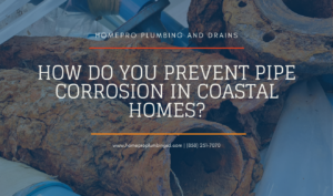 ▷☎️HomePro Plumbing: Best San Diego Plumbers (858) 251-7070 | How Do You Prevent Pipe Corrosion in Coastal Homes? how to prevent pipe corrosion in coastal homes